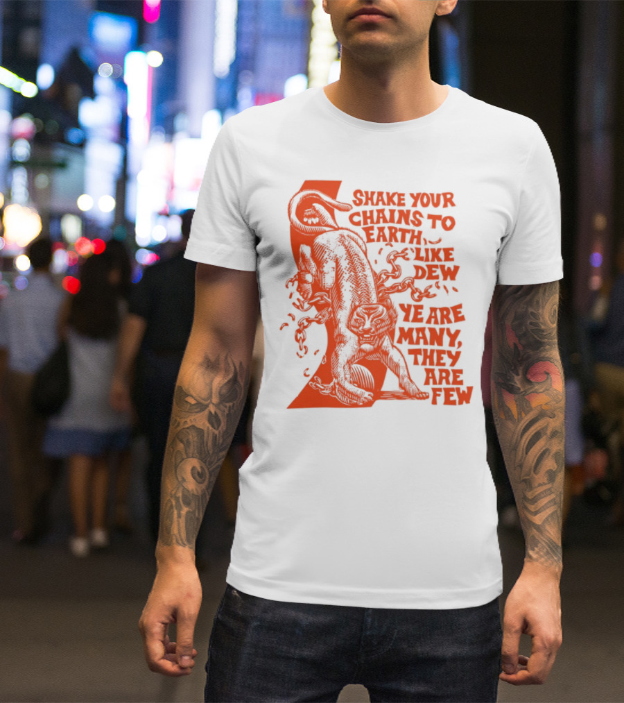 Shake Your Chains To Earth Like Dew Ye Are Many They Are Few Bold Statement T-Shirt