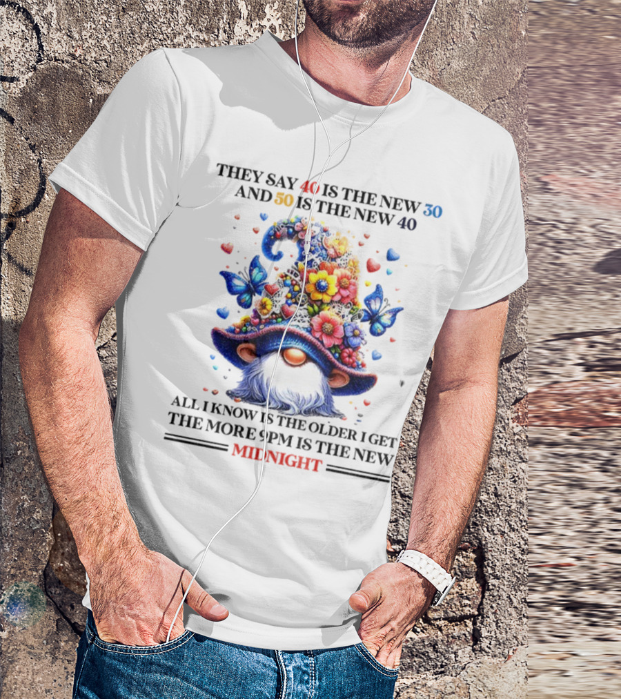 They Say 40 Is The New 30 Funny Gnome Midnight 50 Is The New 40 Older I Get 9PM Is The New T-Shirt