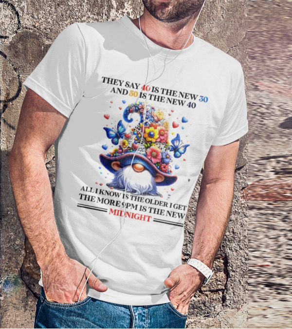 They Say 40 Is The New 30 Funny Gnome Midnight 50 Is The New 40 Older I Get 9PM Is The New T-Shirt