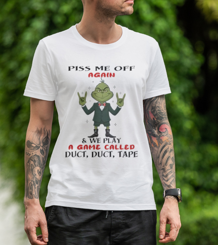 Grinch Piss Me Off Again We Play A Game Called Duct Duct Tape T-Shirt