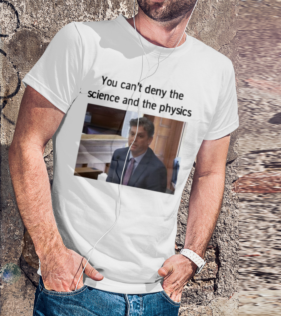 Aidan Kearney You Can't Deny The Science And The Physics Courtroom Moment T-Shirt