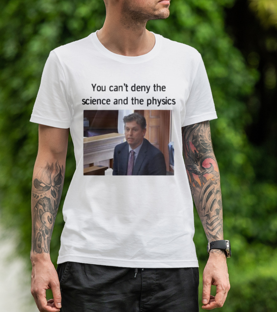 Aidan Kearney You Can't Deny The Science And The Physics Courtroom Moment T-Shirt