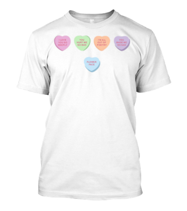 Flower Face Candy Hearts I Love You So Deeply You Hurt Me So Bad I'm All Out Of Poetry You Made Me So Sad T-Shirt