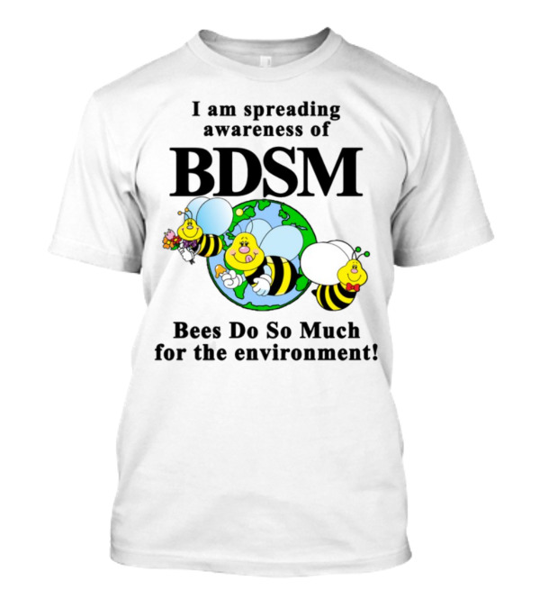 I Am Spreading Awareness Of BDSM Bees Do So Much For The Environment Cartoon Earth Globe Bees T-Shirt