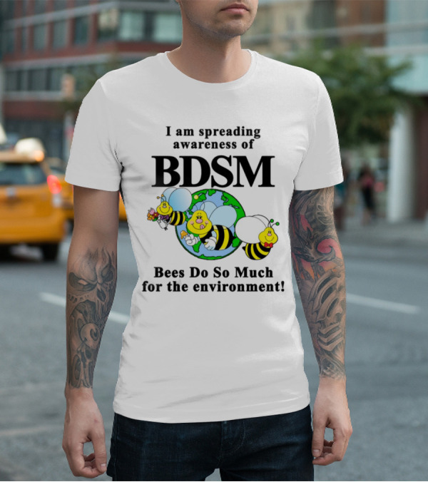 I Am Spreading Awareness Of BDSM Bees Do So Much For The Environment Cartoon Earth Globe Bees T-Shirt