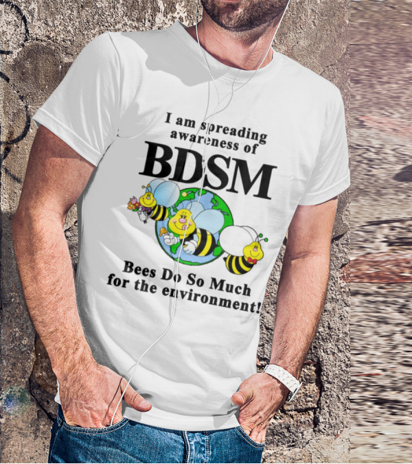I Am Spreading Awareness Of BDSM Bees Do So Much For The Environment Cartoon Earth Globe Bees T-Shirt