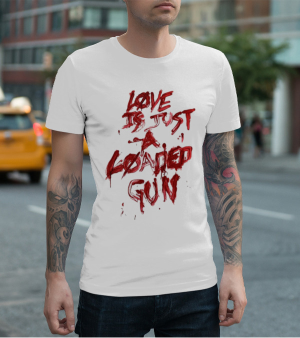 Love Is Just A Loaded Gun Dripping Red Text Grunge Style T-Shirt