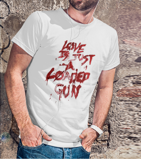 Love Is Just A Loaded Gun Dripping Red Text Grunge Style T-Shirt
