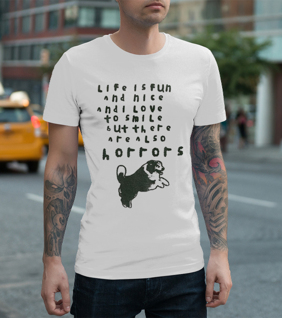 Dog Life Is Fun And Nice Love To Smile But There Are Also Horrors T-Shirt