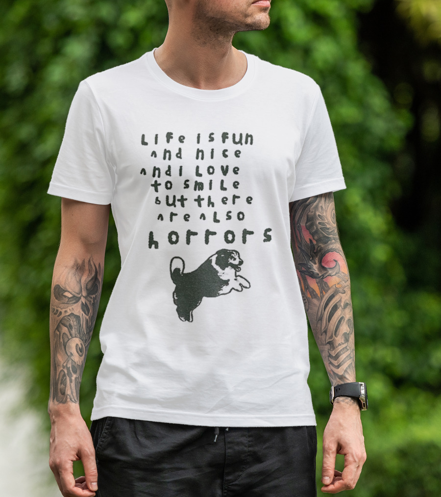 Dog Life Is Fun And Nice Love To Smile But There Are Also Horrors T-Shirt