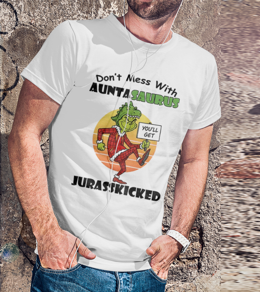 Don't Mess With Auntasaurus Grinch You'll Get Jurasskicked Christmas T-Shirt
