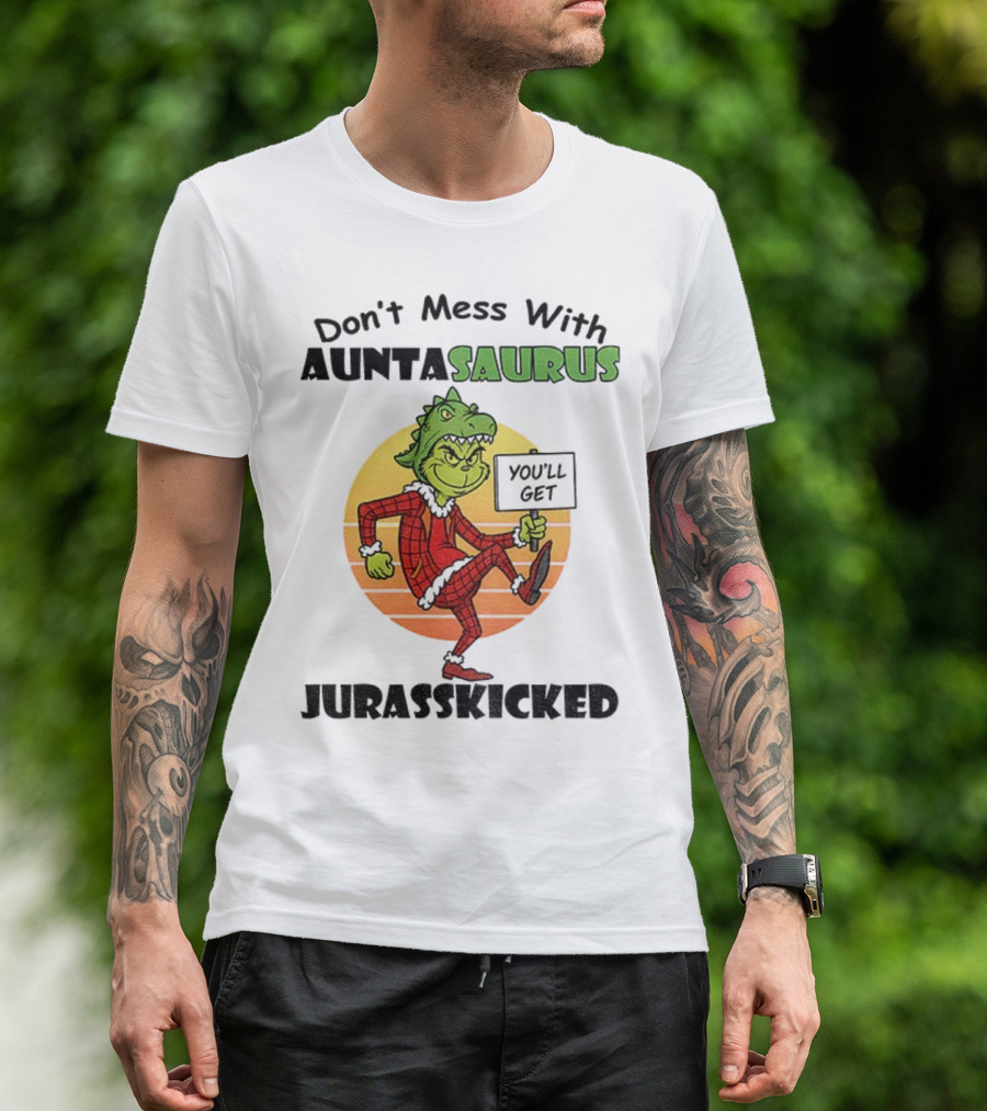 Don't Mess With Auntasaurus Grinch You'll Get Jurasskicked Christmas T-Shirt