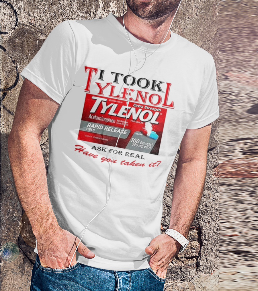 I Took Tylenol Extra Strength Rapid Release Gels Have You Taken It T-Shirt