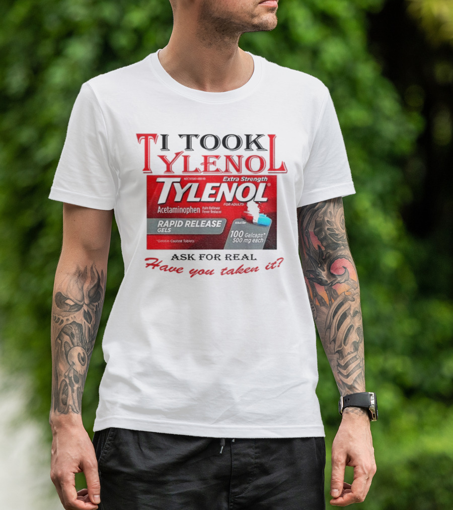 I Took Tylenol Extra Strength Rapid Release Gels Have You Taken It T-Shirt