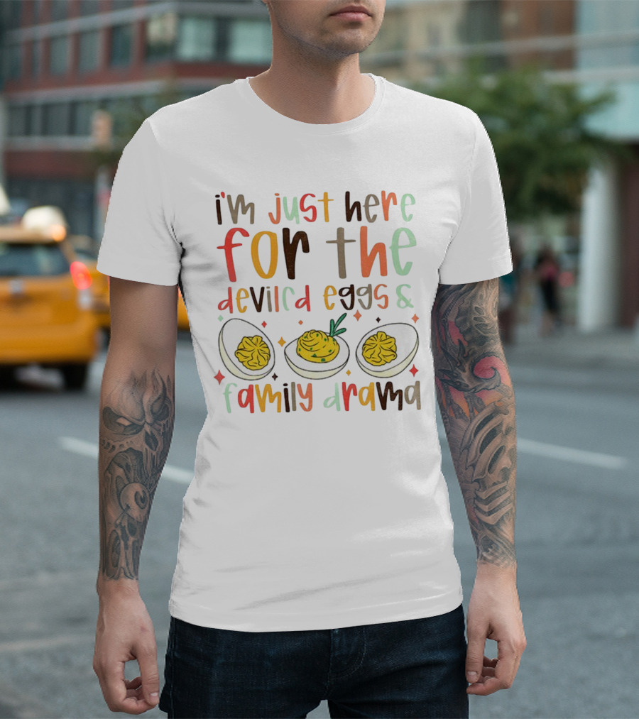 I’m Just Here For The Deviled Eggs And Family Drama Funny Thanksgiving T-Shirt