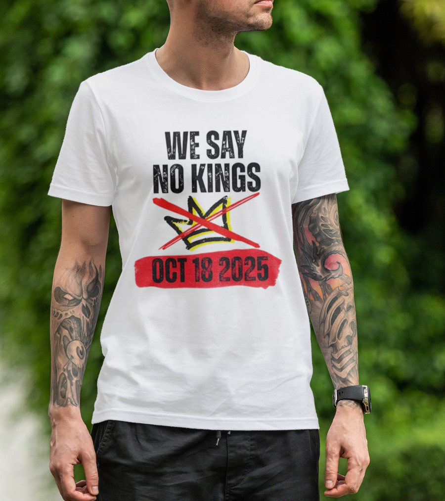 We Say No Kings Oct 18 2025 T-Shirt