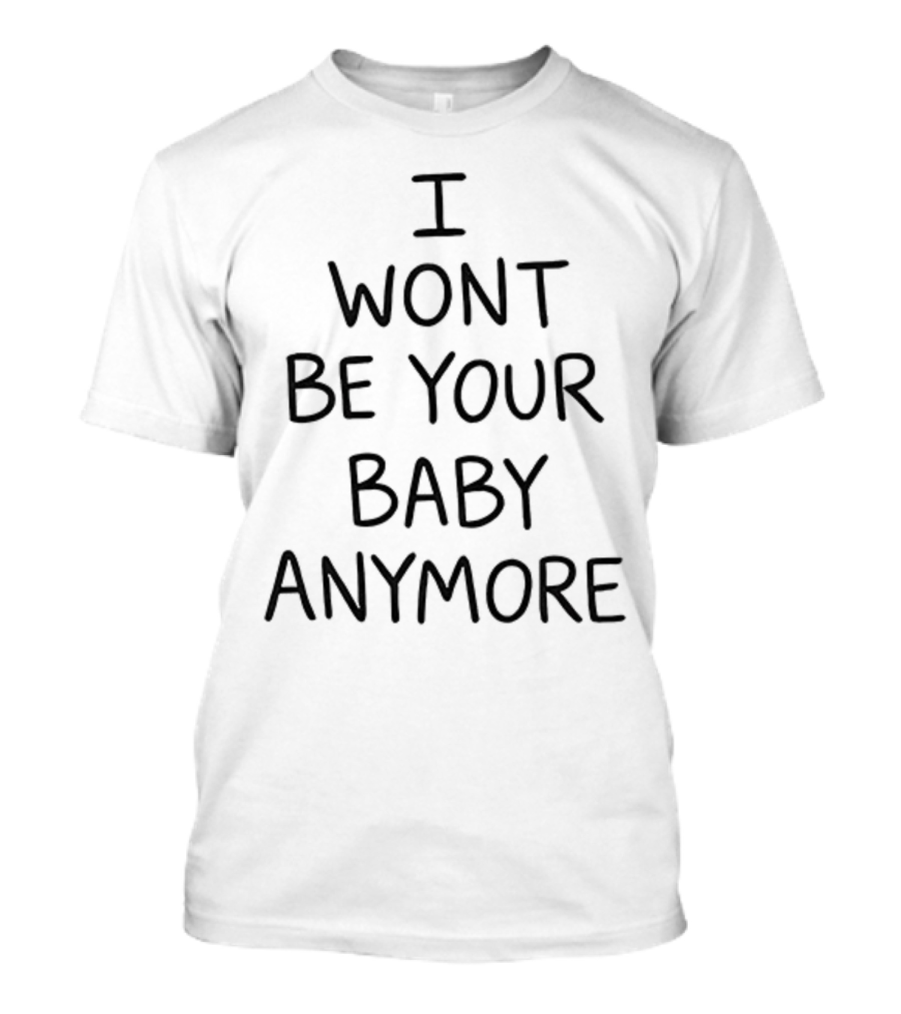 I Won’t Be Your Baby Anymore Only Ever Wild Guess When You Walk In The Room T-Shirt