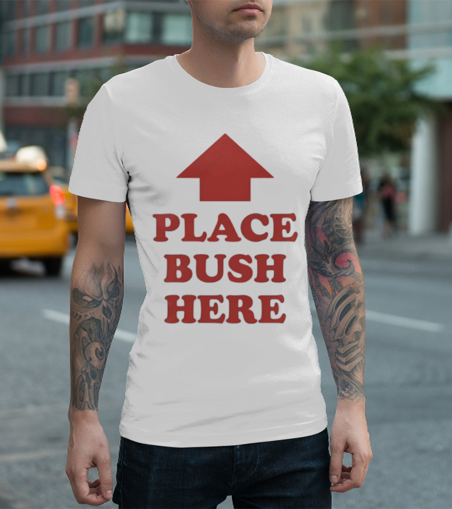 Place Bush Here Funny Arrow Text T-Shirt