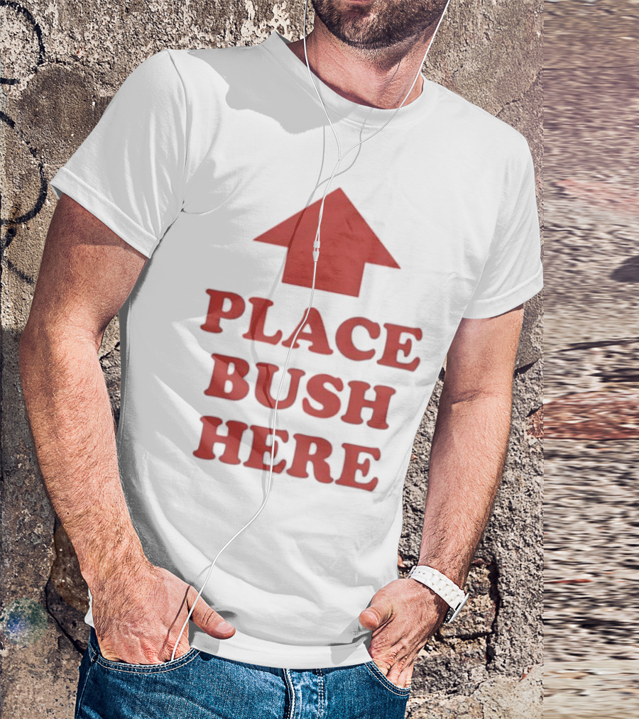 Place Bush Here Funny Arrow Text T-Shirt