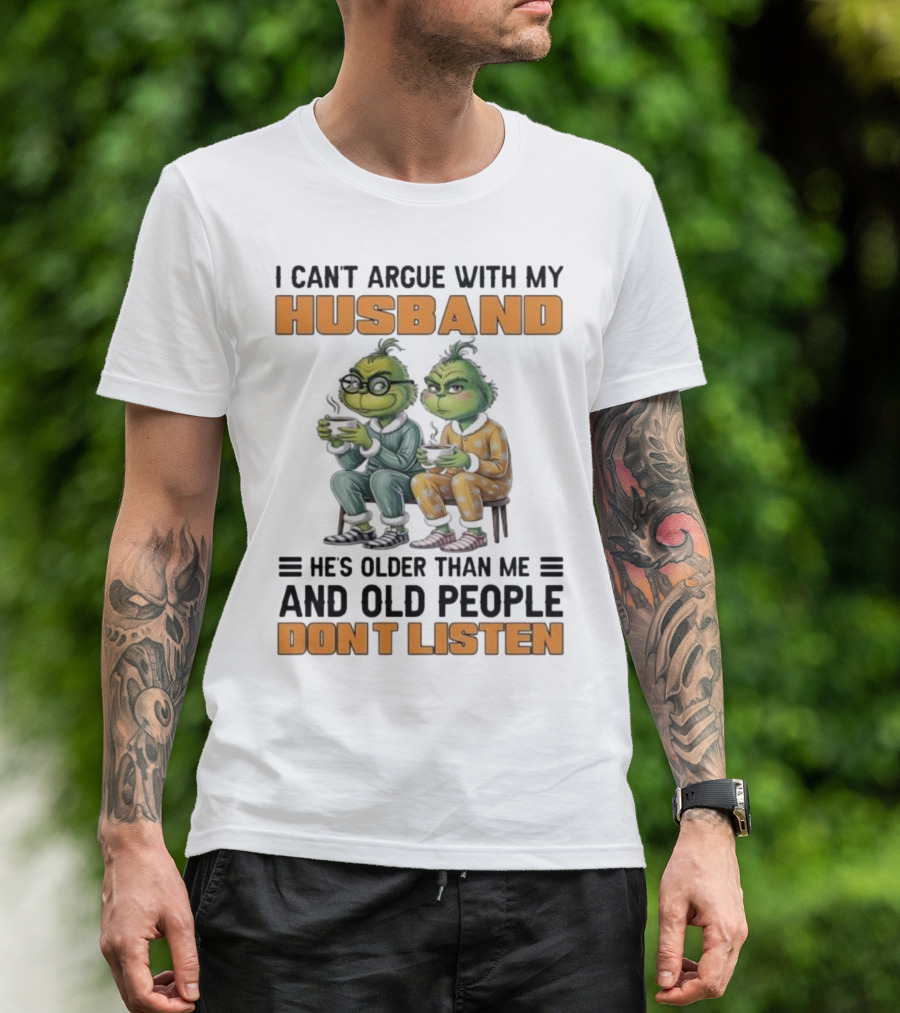 Two Grinch Characters Can't Argue With My Husband He's Older And Old People Don't Listen T-Shirt