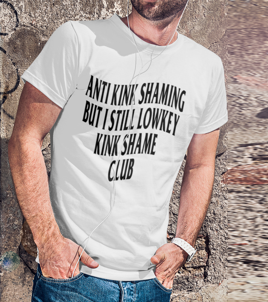Anti Kink Shaming But I Still Lowkey Kink Shame Club T-Shirt