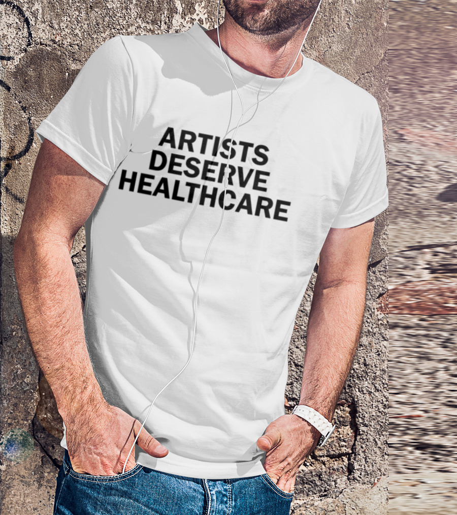 Artists Deserve Healthcare Dsps Should Pay It T-Shirt