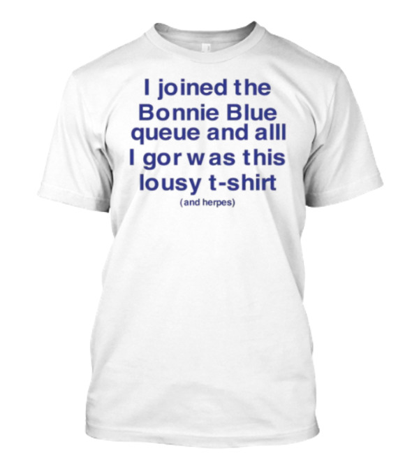 I Joined The Bonnie Blue Queue And All I Got Was This Lousy (Mediocre) T-Shirt