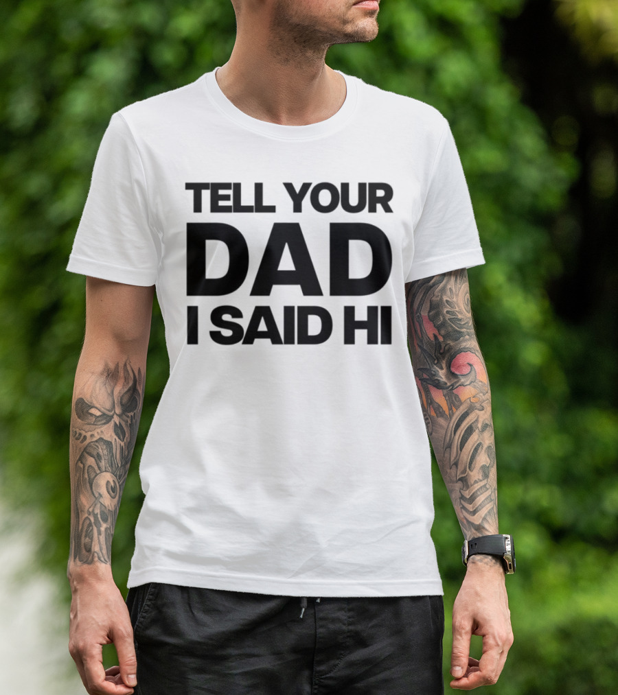 Kaylamalec Tell Your Dad I Said Hi Bold Message T-Shirt