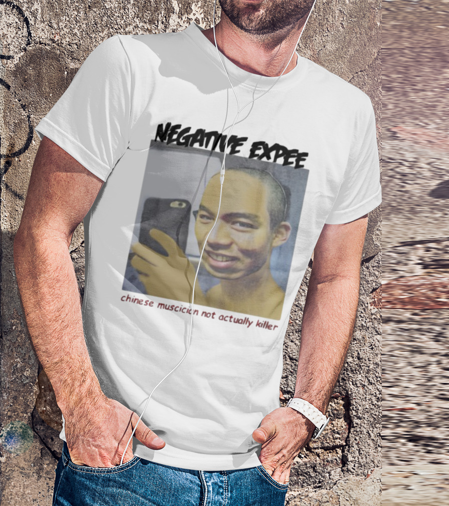 Negative Expee Chinese Musician Not Actually Killer T-Shirt