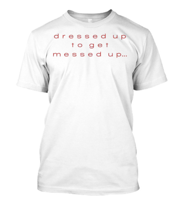 Dressed Up To Get Messed Up Vintage Vibes Retro Text Style T-Shirt