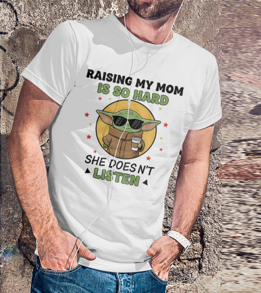 Raising My Mom Is So Hard Baby Yoda She Doesn't Listen T-Shirt