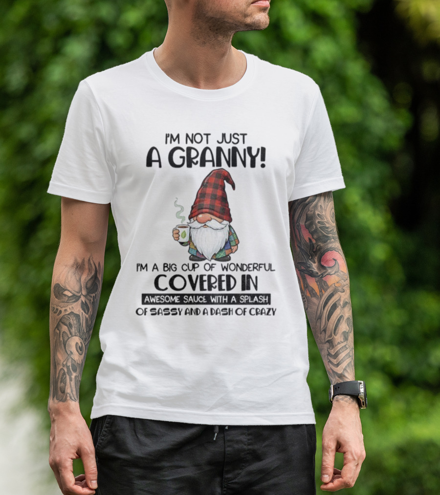 I'm Not Just A Granny Gnome Big Cup Of Wonderful Covered In Awesome Sauce With Sassy And Crazy T-Shirt