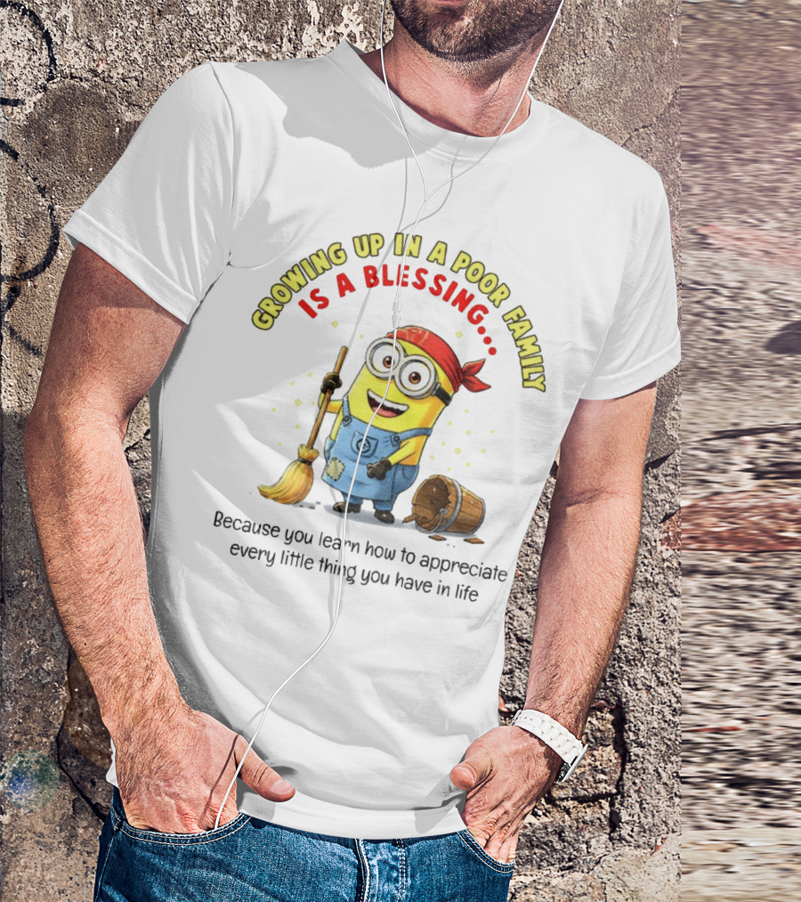 Growing Up In A Poor Family Minion Blessing Appreciate Every Little Thing T-Shirt
