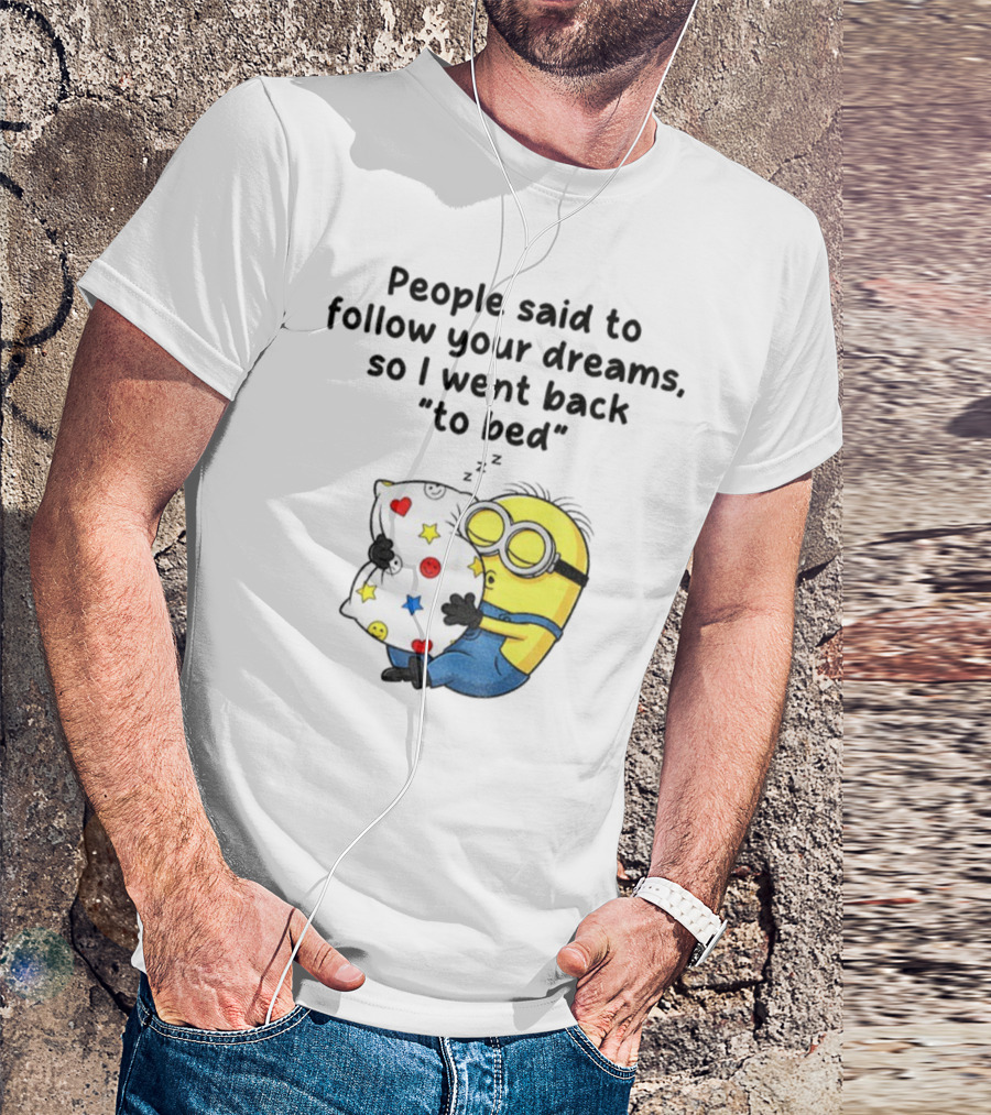 Minion Sleep People Said To Follow Your Dreams So I Went Back To Bed Pillow Hugging Scene T-Shirt