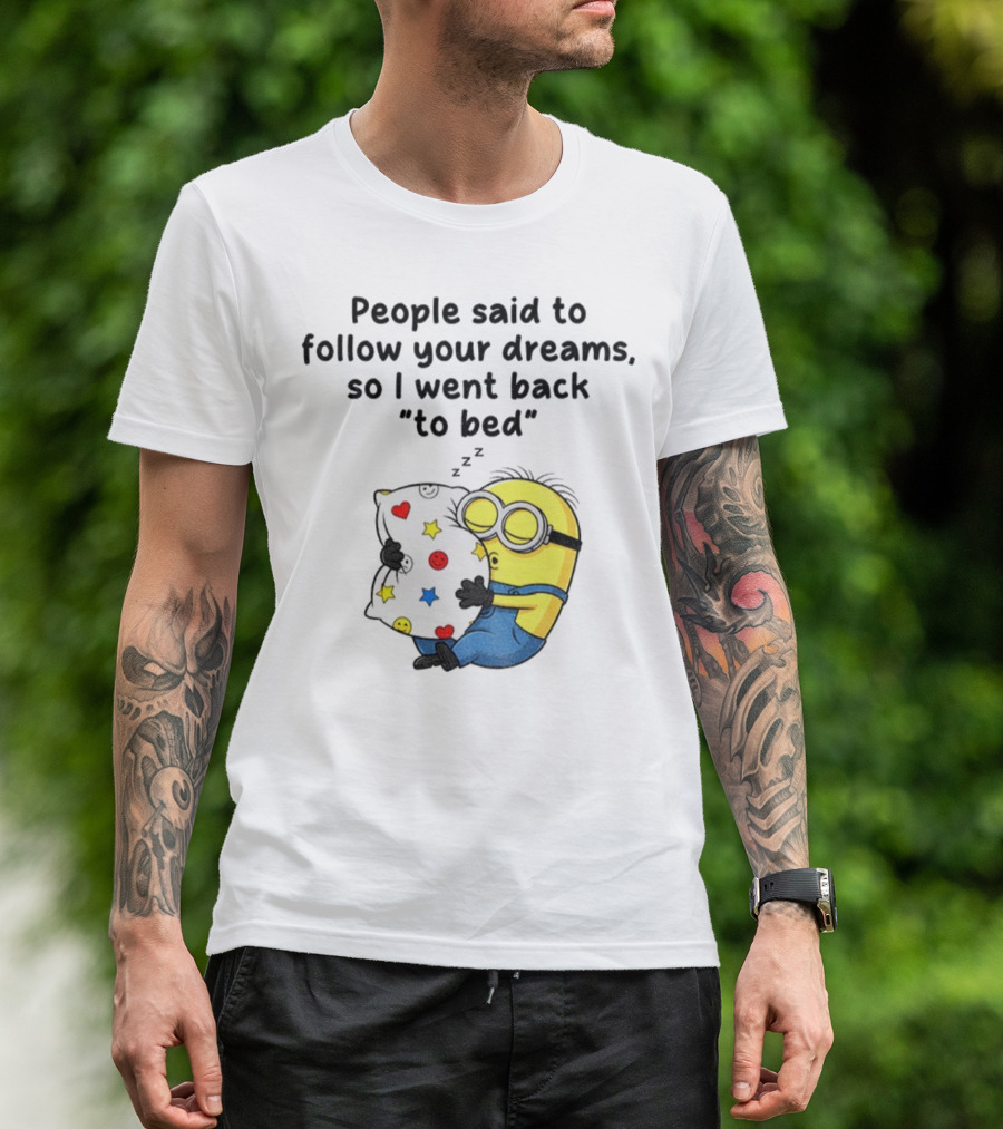 Minion Sleep People Said To Follow Your Dreams So I Went Back To Bed Pillow Hugging Scene T-Shirt