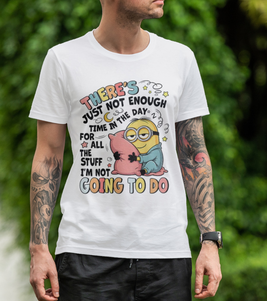There's Just Not Enough Time In The Day For All The Stuff I'm Not Going To Do Minion Pillow Sleep T-Shirt