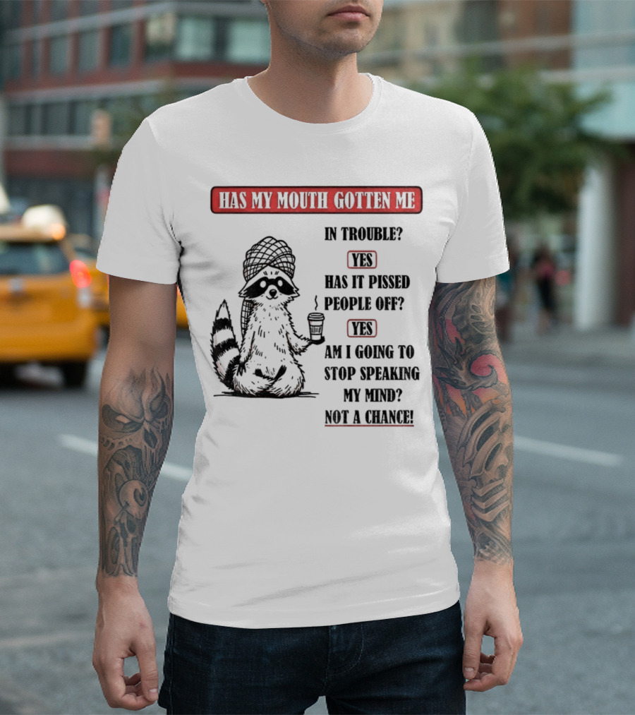 Raccoon Trouble Yes Pissed People Off Yes Stop Speaking My Mind Not a Chance T-Shirt
