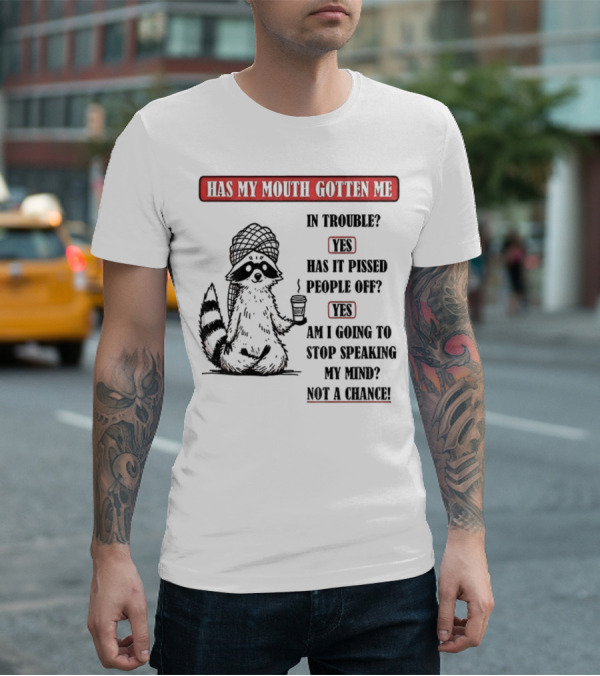 Raccoon Trouble Yes Pissed People Off Yes Stop Speaking My Mind Not A Chance T-Shirt