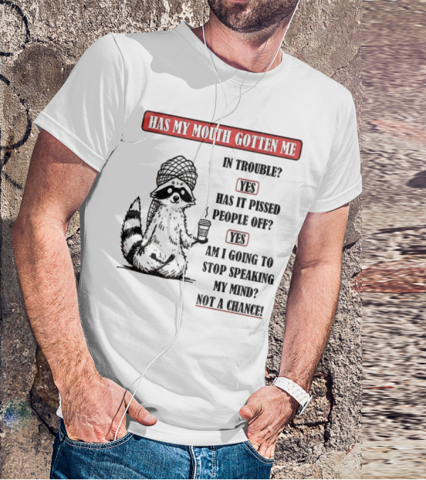 Raccoon Trouble Yes Pissed People Off Yes Stop Speaking My Mind Not A Chance T-Shirt