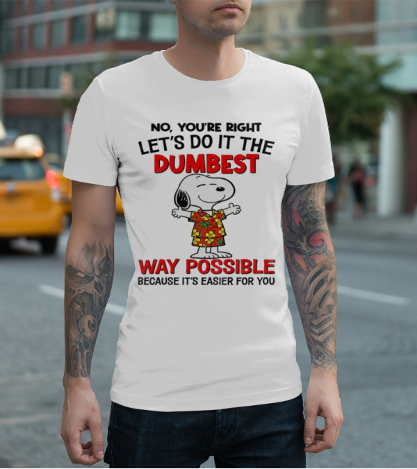 Snoopy Let's Do It The Dumbest Way Possible Because It's Easier For You T-Shirt