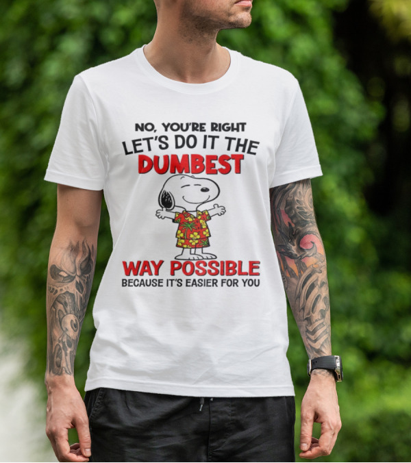 Snoopy Let's Do It The Dumbest Way Possible Because It's Easier For You T-Shirt