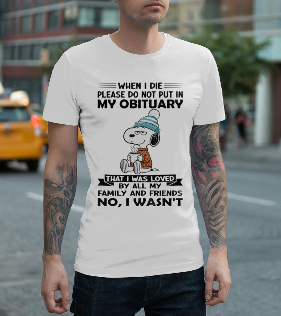 Snoopy Please Do Not Put In My Obituary That I Was Loved By All My Family And Friends T-Shirt