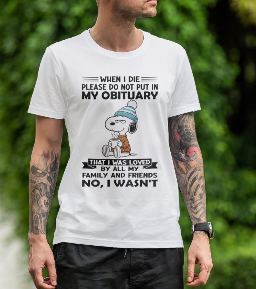 Snoopy Please Do Not Put In My Obituary That I Was Loved By All My Family And Friends T-Shirt