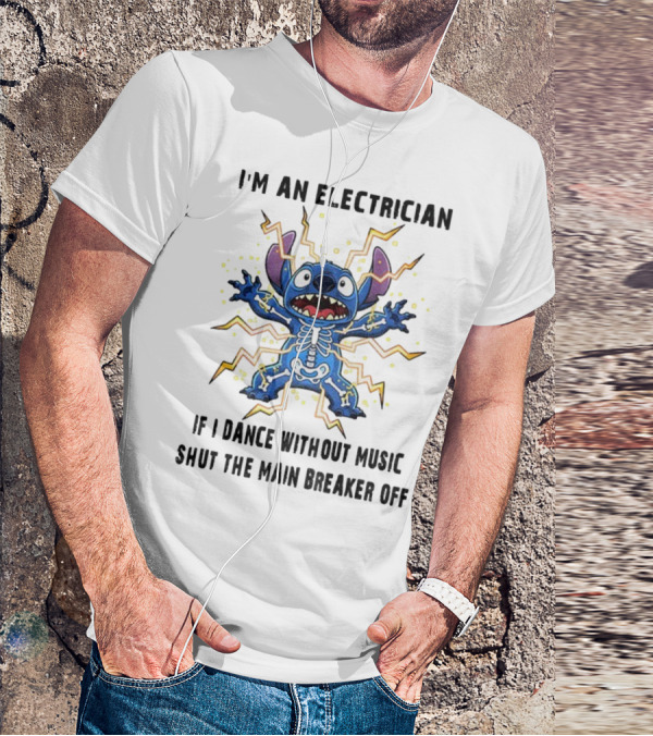 I'm An Electrician If I Dance Without Music Shut The Main Breaker Off Stitch Electric Shock Humor T-Shirt