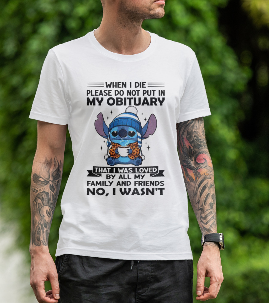 When I Die Please Do Not Put In My Obituary Stitch Loved By All Family And Friends T-Shirt