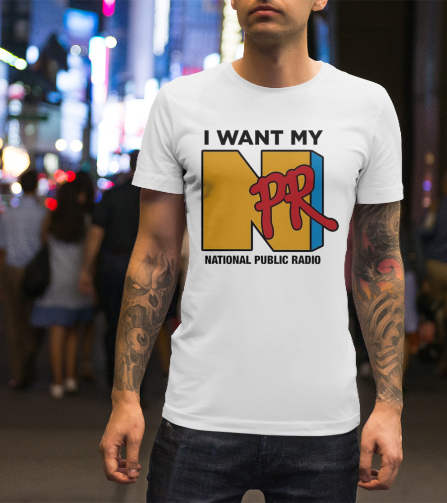 I Want My NPR National Public Radio T-Shirt