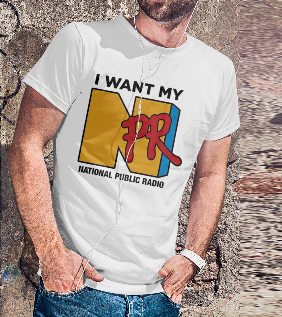 I Want My NPR National Public Radio T-Shirt