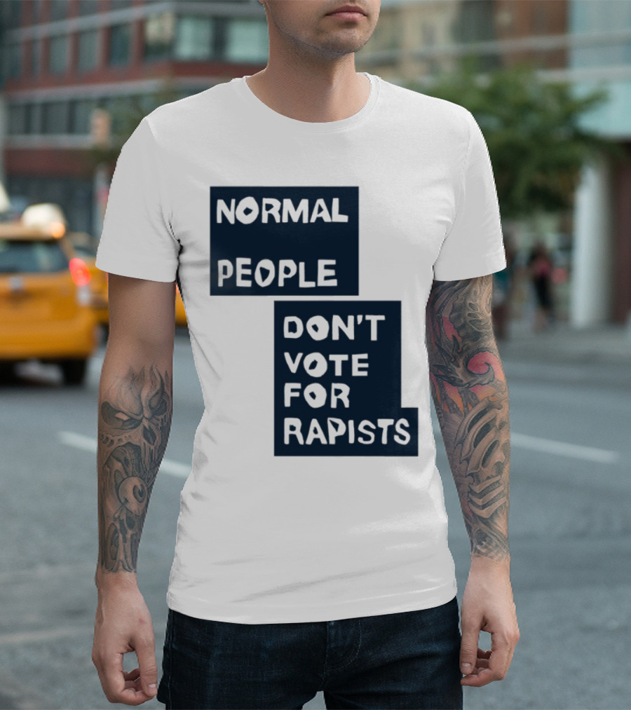 Normal People Don't Vote For Rapists Statement Tee T-Shirt