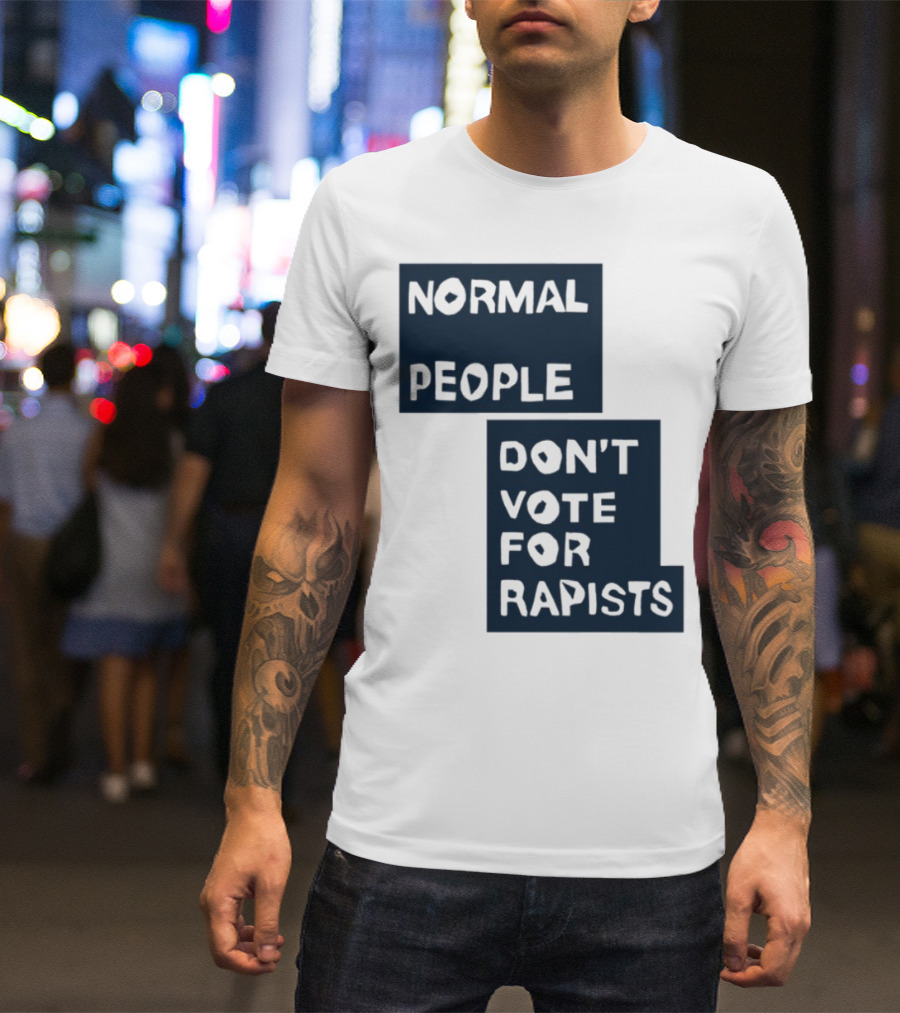 Normal People Don't Vote For Rapists Statement Tee T-Shirt