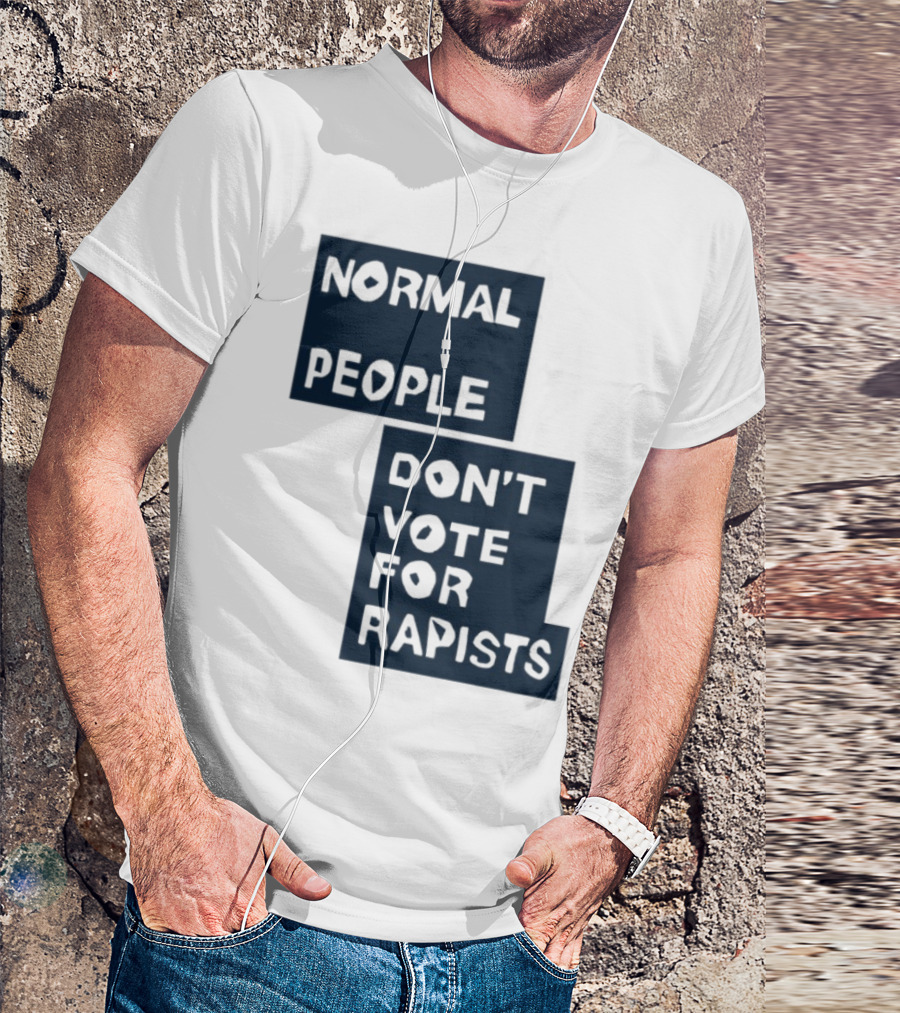 Normal People Don't Vote For Rapists Statement Tee T-Shirt